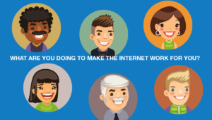 What are you doing to make the internet work for you?